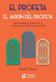 Title: El profeta y El jardín del profeta: Espiritualidad, sabiduría y valores inmortales para el alma, Author: Kahlil Gibran