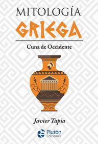 Title: Mitología Griega: Cuna de Occidente, Author: Javier Tapia