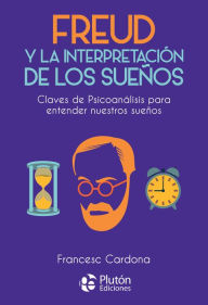 Title: Freud y la interpretación de los sueños: Claves de psicoanálisis para entender nuestros sueños, Author: Francesc Cardona