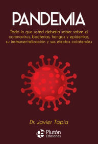 Title: Pandemia: Todo lo que usted debería saber sobre el coronavirus, bacterias, hongos y epidemias, su instrumentalización y sus efectos colaterales, Author: Javier Tapia