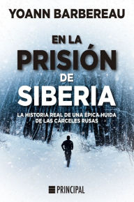 Title: En la prisión de Siberia: La historia real de una épica huida de las cárceles rusas, Author: Yoann Barbereau