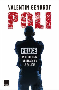 Title: Poli: Un periodista infiltrado en la policía, Author: Valentin Gendrot