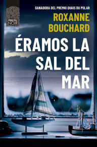 Title: Éramos la sal del mar, Author: Roxanne Bouchard
