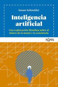 Title: Inteligencia artificial: Una exploración filosófica sobre el futuro de la mente y la conciencia, Author: Susan Schneider