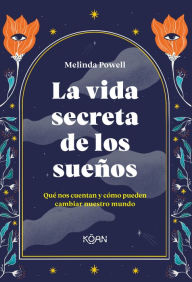 Title: La vida secreta de los sueños: Qué nos cuentan y cómo pueden cambiar nuestro mundo, Author: Melinda Powell