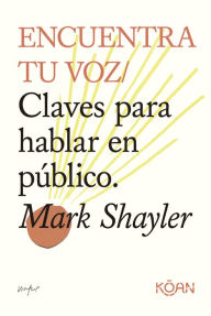 Title: Encuentra tu voz: Claves para hablar en público, Author: Mark Shayler