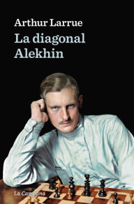 Title: La diagonal Alekhin, Author: Arthur Larrue