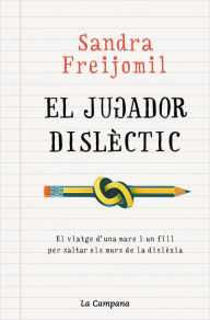 Title: Jugador dislèctic: El viatge d'una mare i un fill per saltar els murs de la dislèxia, Author: Sandra Freijomil