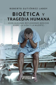 Title: Bioética y tragedia humana (Con algunas reflexiones básicas sobre la vida y la m, Author: Roberto Gutiérrez Laboy