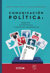 Title: Comunicación Política: Debates, estrategias y modelos emergentes, Author: Sergio Rivera Magos