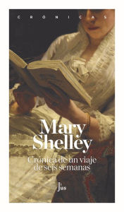 Title: Crónica de un viaje de seis semanas: A través de Francia, Suiza, Alemania y Holanda, Author: Mary Shelley