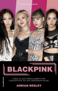 Title: Blackpink: Todo lo que debes saber para convertirte en una verdadera blink, Author: Adrian Besley