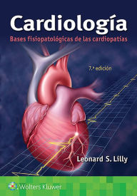 Title: Cardiología. Bases fisiopatológicas de las cardiopatías, Author: Leonard S. Lilly MD