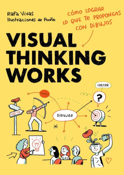 Visual Thinking Works: Cómo lograr lo que te propongas con dibujos