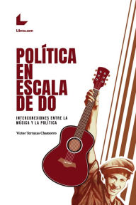 Title: Política en escala de do: Interconexiones entre la música y la política, Author: Víctor Terrazas Chamorro