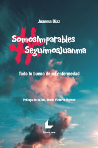 Title: #SomosImparables #SeguimosJuanma: Todo lo bueno de mi enfermedad, Author: Juanma Díaz