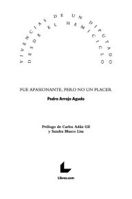 Title: Vivencias de un diputado desde el hemiciclo: Fue apasionante, pero no un placer, Author: Pedro Arrojo Agudo