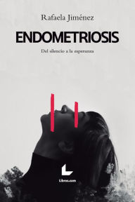 Title: Endometriosis: Del silencio a la esperanza, Author: Rafaela Jiménez