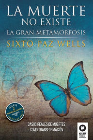 Title: La muerte no existe: La gran metamorfosis, Author: Sixto Paz Wells