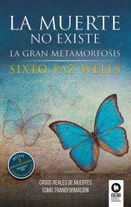 Title: La muerte no existe: La gran metamorfosis, Author: Sixto Paz Wells
