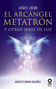 Title: El Arcángel Metatrón y otros seres de luz, Author: Arantza Ibarra Basáñez