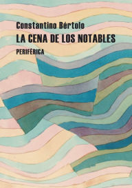 Title: La cena de los notables: Sobre lectura y crítica, Author: Constantino Bértolo