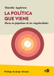 Title: La política que viene: Hacia un populismo de las singularidades, Author: Timothy Appleton