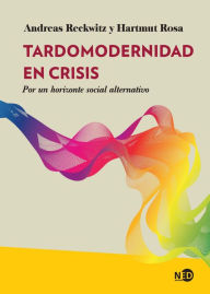 Title: Tardomodernidad en crisis: Por un horizonte social alternativo, Author: Andreas Reckwitz