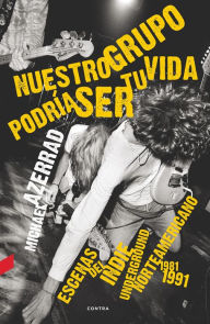 Title: Nuestro grupo podría ser tu vida: Escenas del indie underground norteamericano 1981-1991, Author: Michael Azerrad