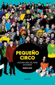 Title: Pequeño circo: Historia oral del indie en España, Author: Nando Cruz