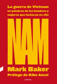 Title: NAM: La guerra de Vietnam en palabras de los hombres y mujeres que lucharon en ella, Author: Mark Baker