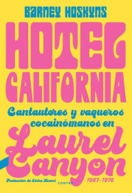 Title: Hotel California: Cantautores y vaqueros cocainómanos en Laurel Canyon, 1967-1976, Author: Barney Hoskyns