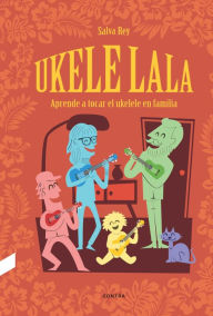 Title: Ukelelala: Aprende a tocar el ukelele en familia, Author: Salva Rey