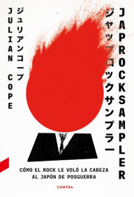 Title: Japrocksampler: Cómo el rock le voló la cabeza al Japón de posguerra, Author: Julian Cope