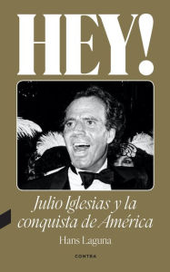 Title: Hey! Julio Iglesias y la conquista de América, Author: Hans Laguna