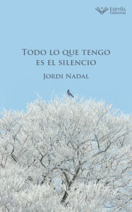 Title: Todo lo que tengo es el silencio, Author: Jordi Nadal