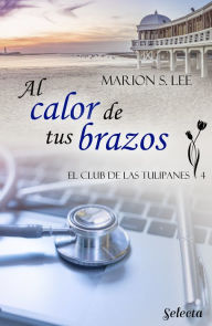 Title: Al calor de tus brazos (El club de las Tulipanes 4), Author: Marion S. Lee