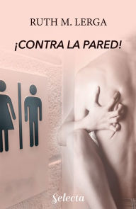 Title: ¡Contra la pared! (Enredos con la ley 1), Author: Ruth M. Lerga