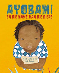 Title: Ayobami en die name van die diere (Ayobami and the Names of the Animals), Author: Pilar López Ávila