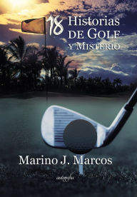 Title: 18 historias de golf y misterio, Author: Marino J. Marcos