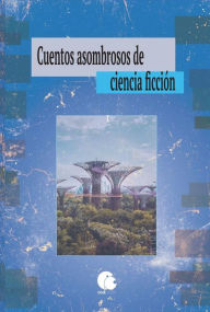 Title: Cuentos asombrosos de ciencia ficción. Vol I, Author: Clifford D. Simak