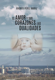 Title: El amor y sus corazones; las dualidades, Author: Andrés Pérez Mariz