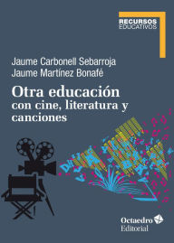 Title: Otra educación con cine, literatura y canciones, Author: Jaume Carbonell Sebarroja