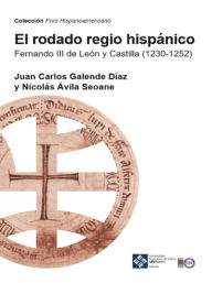 Title: El rodado regio hispánico: Fernando III de León y Castilla (1230-1252), Author: Juan Carlos Galende
