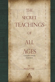 Title: The Secret Teachings of All Ages Complete Edition Illustrated, Author: Manly P. Hall