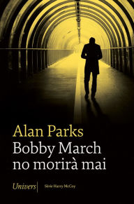 Title: Bobby March no morirà mai, Author: Alan Parks