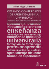 Title: Creando comunidades de aprendizaje en la Universidad: Una propuesta de formación experiencial, Author: María Vega González