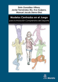 Title: Modelos centrados en el juego para la iniciación comprensiva del deporte, Author: Sixto González-Víllora