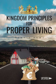 Title: Kingdom principles for proper living, Author: Dennis Agwe