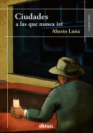 Title: Ciudades a las que nunca iré, Author: Alterio Luna